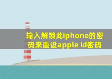 输入解锁此iphone的密码来重设apple id密码